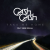 Take Me Home (feat. Bebe Rexha) - Cash Cash