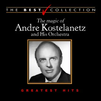 The Best Collection: The Magic of Andre Kostelanetz and His Orchestra by André Kostelanetz and His Orchestra album reviews, ratings, credits