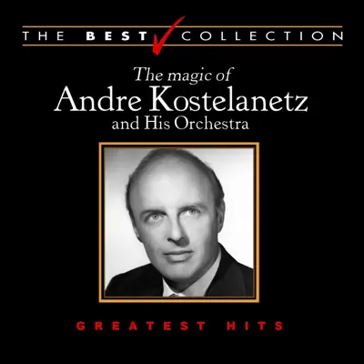 The Best Collection: The Magic of Andre Kostelanetz and His Orchestra - André Kostelanetz & His Orchestra The Best Collection: The Magic of Andre Kostelanetz and His Orchestra - André Kostelanetz & His Orchestra