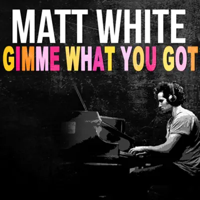 Gimme What You Got - Single - Matt White