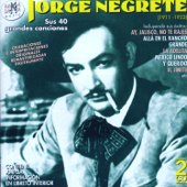 Jorge Negrete. Sus 40 Grandes Canciones (1911-1953) - Jorge Negrete