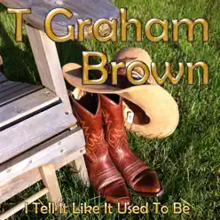 I Tell It Like It Used to Be - T. Graham Brown