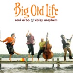 Rani Arbo & Daisy Mayhem - Big Old Life