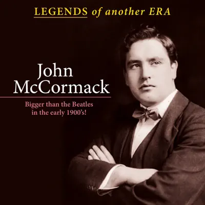 Legends of Another Era: Bigger Than the Beatles in the Early 1900's - John McCormack