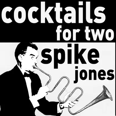 Cocktails for Two - The Musical Comedy of Spike Jones - Spike Jones & His City Slickers Cocktails for Two - The Musical Comedy of Spike Jones - Spike Jones & His City Slickers