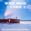 Nordic Winter Chillout Lounge (Smooth and Relaxing Chillout Music for the Cold Season) - Various Artists