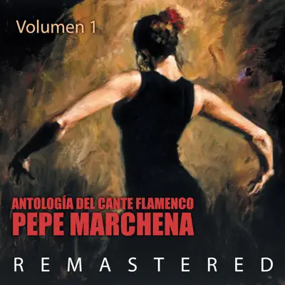 Antología del Cante Flamenco, Vol. 1 (Remastered) - Pepe Marchena