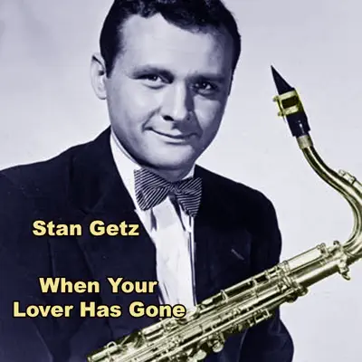 When Your Lover Has Gone - Stan Getz