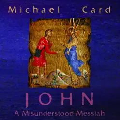 John: A Misunderstood Messiah - Michael Card