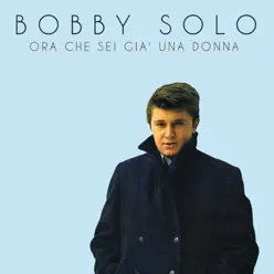 Ora che sei gia' una donna - Single - Bobby Solo