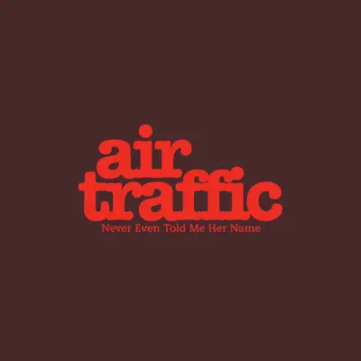 Never Even Told Me Her Name - Single - Air Traffic Never Even Told Me Her Name - Single - Air Traffic