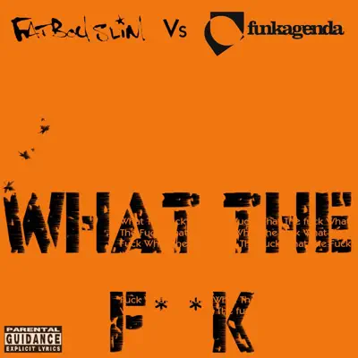 What the F**k (Funkagenda, Kim Fai Maxie Devine and Veerus Remixes) [Fatboy Slim vs. Funkagenda] - EP - Fatboy Slim