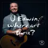 O Edwin, Where Art Thou? - Single album lyrics, reviews, download