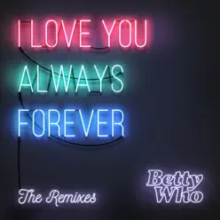 I Love You Always Forever (Remixes) - EP - Betty Who