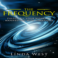 Linda West - The Frequency: Fulfill All Your Wishes by Manifesting with Vibrations: Use the Law of Attraction and Amazing Manifestation Strategies to Attract the Life You Want, Book 1 (Unabridged) artwork