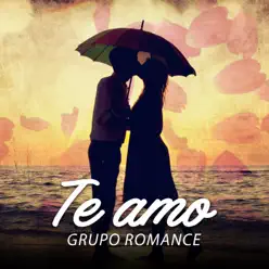 Te Amo - Grupo Romance Te Amo - Grupo Romance