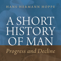 Hans-Hermann Hoppe - A Short History of Man: Progress and Decline (Unabridged) artwork