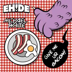 Give Me Ur Bacon - Single by Eh!de & Michael White album reviews, ratings, credits