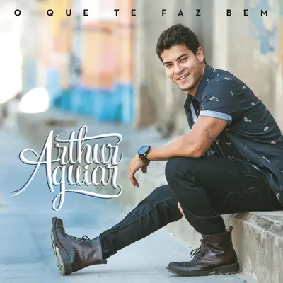 O Que Te Faz Bem - Arthur Aguiar O Que Te Faz Bem - Arthur Aguiar