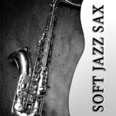 Soft Jazz Sax: The Best Relaxing Instrumental Music, Sexy Songs, Happy Life & Well Being, Chill Out, Smooth Background Instrumental artwork