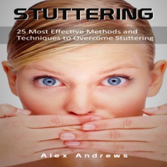 Stuttering: 25 Most Effective Methods and Techniques to Overcome Stuttering (Unabridged)
