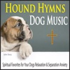 Hound Hymns Dog Music: Spiritual Favorites for Your Dogs Relaxation & Separation Anxiety