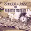 Smooth Jazz for Romantic Moments: Subtle Jazz Music for Night Date, Candle Dinner with Love, Romantic Evening, Sentimental Ambiance, Smooth Jazz Lounge album lyrics, reviews, download