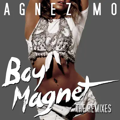 Boy Magnet (The Dance Remixes) - EP - AGNEZ MO Boy Magnet (The Dance Remixes) - EP - AGNEZ MO