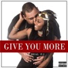 Give You More - Single