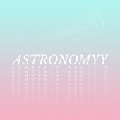 Astronomyy - Somethin About U