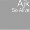 So Alive - AJK lyrics