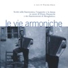 Le vie armoniche. Scritti sulla fisarmonica, l'organetto e la danza in onore di Primo Panzacchi e dei fisarmonicisti di Monghidoro (A cura di Placida Staro)