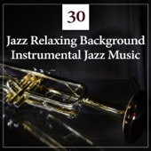 30 Jazz Relaxing Background: Instrumental Jazz Music, Dinner Party, Coffee Break, Easy Listening, Deep Detente, Relaxation Theraphy, Smooth Jazz Lounge artwork