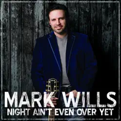 Night Ain't Even over Yet - Single - Mark Wills Night Ain't Even over Yet - Single - Mark Wills