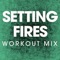 Setting Fires - Power Music Workout lyrics