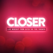 Closer  Catch the Fire Live Worship artwork