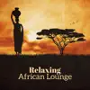Relaxing African Lounge: Exotic Nature Sounds and Ethnic Drums, African Dreams & Tribal Chill album lyrics, reviews, download