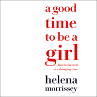 Helena Morrissey - A Good Time to Be a Girl: Don't Lean In, Change the System (Unabridged) artwork