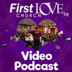 First Love Church UK - Video Podcast