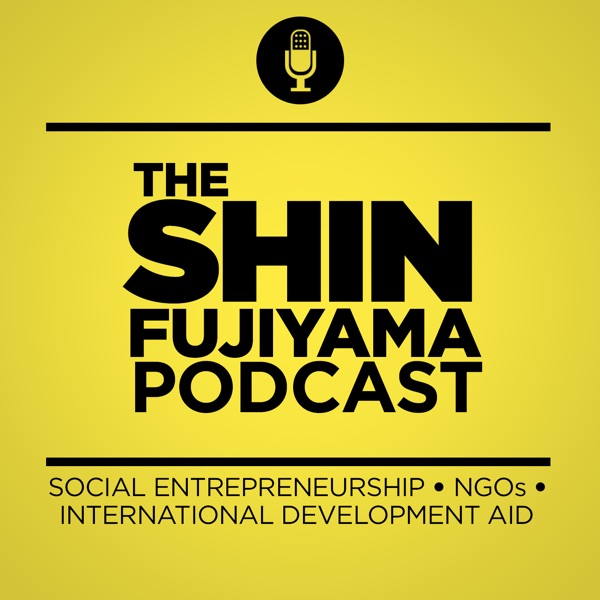 The Shin Fujiyama Podcast Social Entrepreneurship