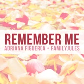 Adriana Figueroa - Remember Me (feat. FamilyJules)