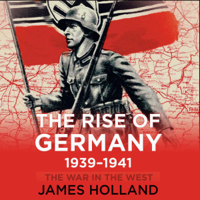 James Holland - The Rise of Germany, 1939-1941: The War in The West, Volume 1 (Unabridged) artwork