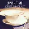 Lunch Time - Lounge Smooth Jazz, Brunch Bossa Nova Music, Romantic Dinner for Two, Family Meal, Restaurant Background Music, Cocktail & Tea Party album lyrics, reviews, download