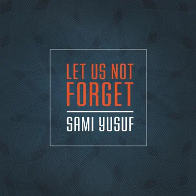 Let Us Not Forget - Single - Sami Yusuf