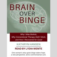 Kathryn Hansen - Brain over Binge: Why I Was Bulimic, Why Conventional Therapy Didn't Work, and How I Recovered for Good (Unabridged) artwork