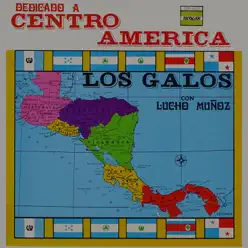Dedicado a Centro América - Los Galos Dedicado a Centro América - Los Galos