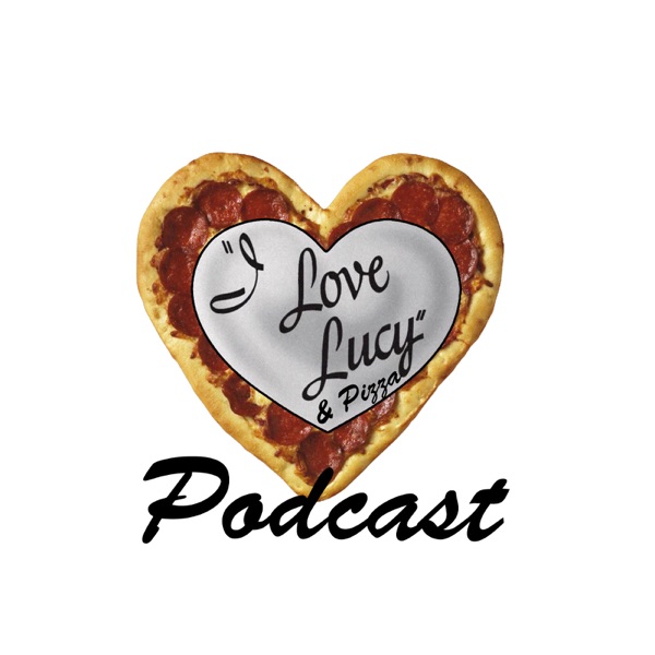 The I Love Lucy And Pizza Podcast cover