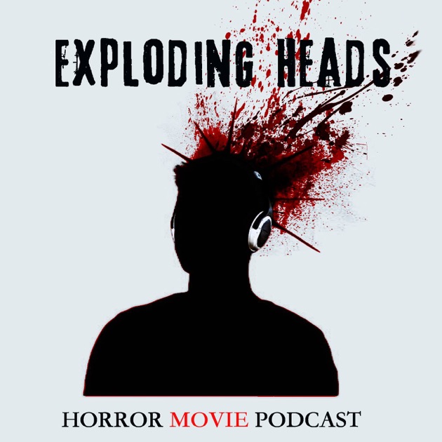 Exploding Heads Horror Movie Podcast by Horrorphilia Network of