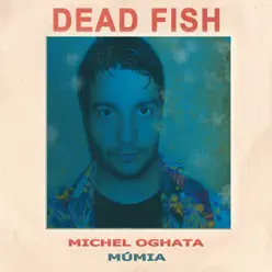 Michel Oghata / Múmia - Single - Dead Fish