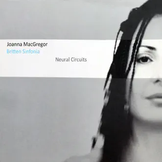 Joanna MacGregor: Neural Circuits by Joanna MacGregor, Ensemble Bash, Aref Durvash, Play Ensemble, Christopher van Kampen, Cameron Sinclair & Britten Sinfonia album reviews, ratings, credits